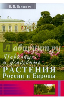 Лепкович Игорь Павлович - Парковые и усадебные растения России и Европы