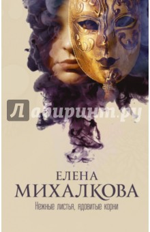 Обложка книги Нежные листья, ядовитые корни, Михалкова Елена Ивановна