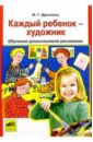 Каждый ребенок - художник: Обучение дошкольников рисованию - Дрезнина Мария Григорьевна