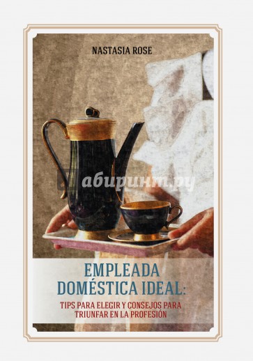 Empleada domestica ideal. Tips para elegir y consejos paara triunfar en la profesion