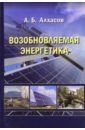 Возобновляемая энергетика - Алхасов Абдуманап Басирович