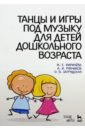 Фирилева Жанна Евгеньевна, Загрядская Ольга Владимировна, Рябчиков Александр Иванович Танцы и игры под музыку для дошкольного возраста. Учебно-методическое пособие фирилева ж рябчиков а загрядская о танцы и игры под музыку для детей дошкольного возраста