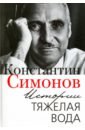 Истории тяжелая вода. Книга воспоминаний - Симонов Константин Михайлович
