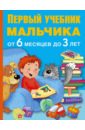 Дмитриева Валентина Геннадьевна Первый учебник мальчика от 6 месяцев до 3 лет