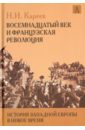 Кареев Николай Иванович История Западной Европы в Новое время. Восемнадцатый век и Французская революция кареев н история западной европы в новое время xix век консульство империя и реставрация