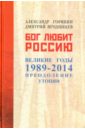 Горянин Александр, Ягодинцев Дмитрий Бог любит Россию. Великие годы 1989-2014. Преодоление утопии