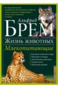 Жизнь животных. В 10 томах. Том 1. Млекопитающие. А-Г - Брем Альфред Эдмунд