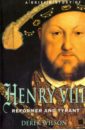Wilson Derek Brief History of Henry VIII, Reformer and Tyreant weir alison queens of the conquest