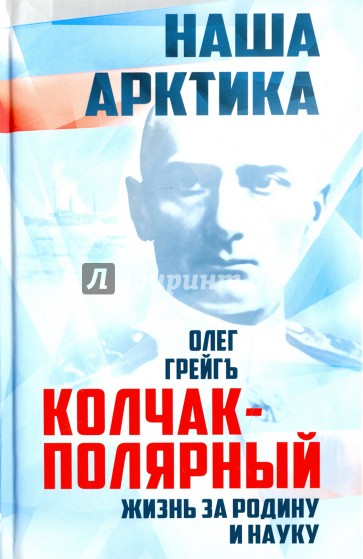 Колчак-Полярный. Жизнь за Родину и науку