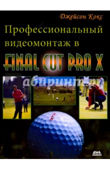 Профессиональный видеомонтаж в Final Cut Pro X. Простые ответы на сложные вопросы