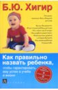Хигир Борис Как правильно назвать ребенка, чтобы гарантировать ему успех в учебе и жизни как правильно назвать ребенка