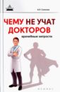 Соколов Андрей Львович Чему не учат докторов. Врачебные хитрости
