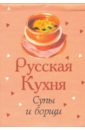 Русская кухня. Супы и борщи горячие и холодные супы борщи вкусно и просто
