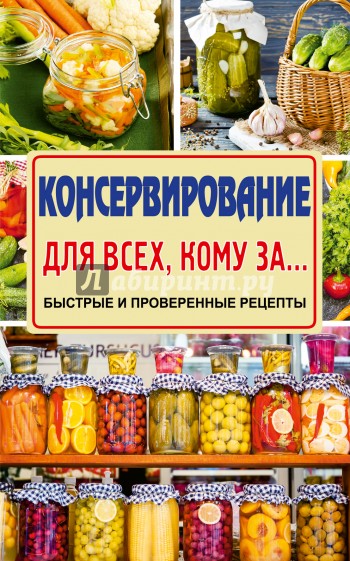 Консервирование для всех, кому за... Быстро, вкусно