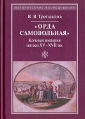 «Орда самовольная»: кочевая империя XV–XVII вв.