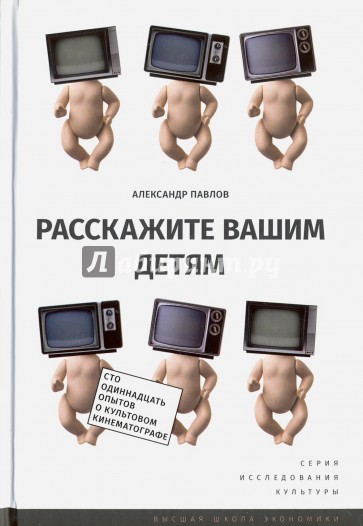 Расскажите вашим детям. Сто одиннадцать опытов о культовом кинематографе