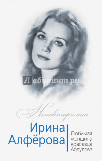 Ирина Алферова. Любимая женщина Александра Абдулова