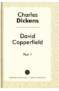 Диккенс Чарльз David Copperfield. Part 1 диккенс чарльз david copperfield a novel in two part part 1 дэвид копперфилд в 2 частях часть 1 роман на английском языке
