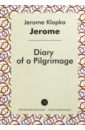 Джером Джером Клапка Diary of a Pilgrimage джером джером клапка diary of a pilgrimage