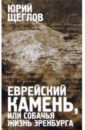 Щеглов Юрий Константинович Еврейский камень, или Собачья жизнь Эренбурга. Историко-филологический роман