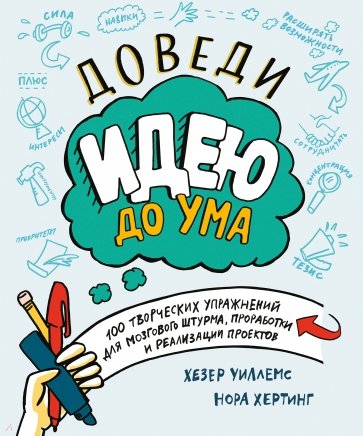 Доведи идею до ума. 100 творческих упражнений для мозгового штурма, проработки и реализации проектов