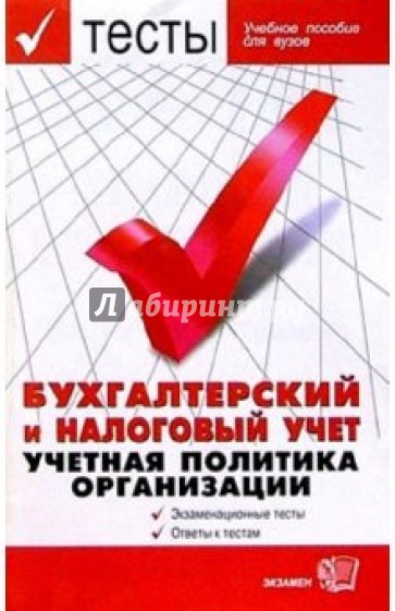 Тесты. Бухгалтерский и налоговый учет. Учетная политика организации: Учебное пособие для вузов