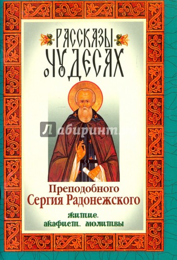 Рассказы о чудесах преподобного Сергия Радонежского. Житие, акафист, молитвы