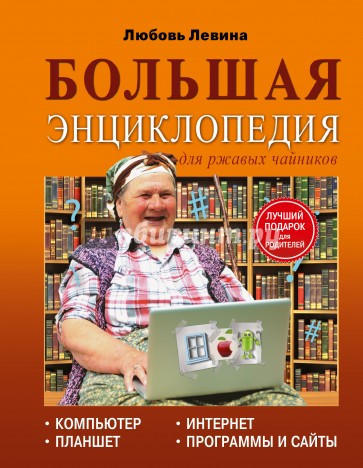 Большая энциклопедия для ржавых чайников: компьютер, планшет, Интернет