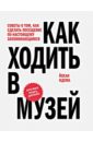 Йохан Идема Как ходить в музей. Советы о том, как сделать посещение по-настоящему запоминающимся