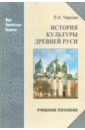 Черная Людмила Алексеевна История культуры Древней Руси. Учебное пособие мишина лариса алексеевна история культуры германии учебное пособие