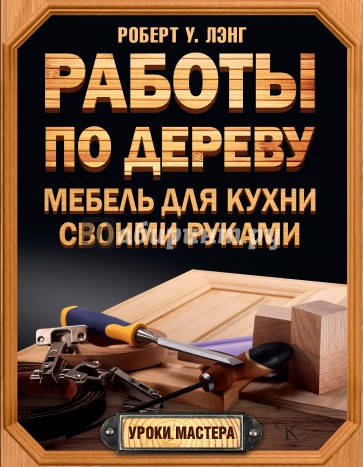 Работы по дереву. Мебель для кухни своими руками