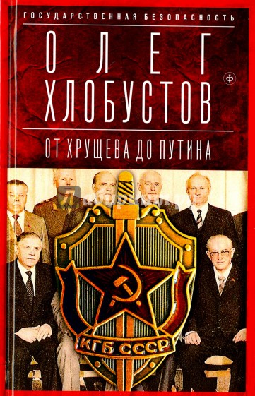 Государственная безопасность. От Хрущева до Путина