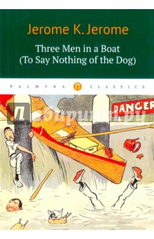 Обложка книги Three Men in a Boat (To Say Nothing of the Dog), Jerome Jerome K.