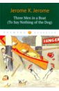 Jerome Jerome K. Three Men in a Boat (To Say Nothing of the Dog) jerome k jerome three men in a boat to say nothing of the dog