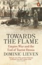 Lieven Dominic Towards the Flame. Empire, War and the End of Tsarist Russia men of war assault squad game of the year edition