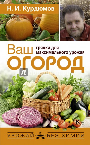 Ваш огород. Грядки для максимального урожая