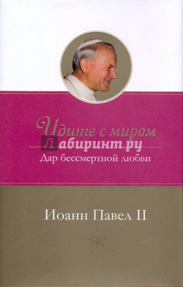 Иоанн Павел II. Идите с миром. Дар бессмертной любви