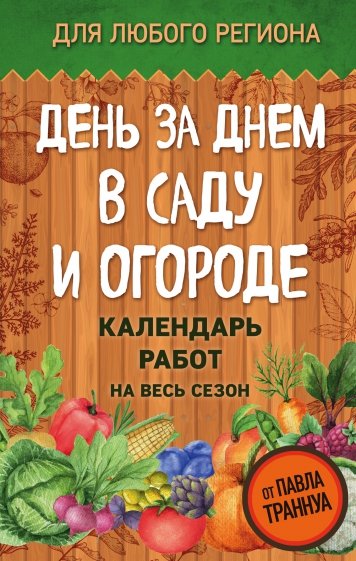 День за днем в саду и огороде. Календарь работ на весь сезон