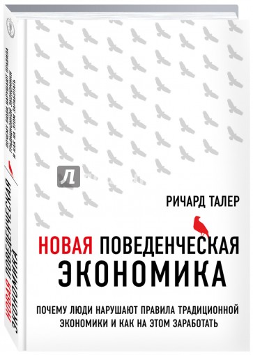 Новая поведенческая экономика. Почему люди нарушают правила традиционной экономики и как на этом зар