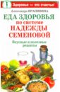 Еда здоровья по системе Надежды Семеновой. Вкусные и полезные рецепты - Крапивина Александра