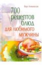 Алямовская Вера Анатольевна 700 рецептов блюд для любимого мужчины алямовская вера анатольевна рецепты для ленивых
