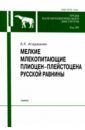 Мелкие млекопитающие плиоцент-плейстоцена Русской равнины. Том 289