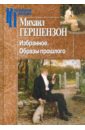 Гершензон Михаил Осипович Избранное. Образы прошлого избранное образы прошлого гершензон м