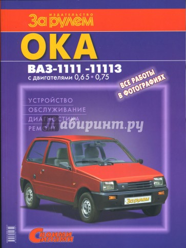 "Ока" ВАЗ-1111,-11113 с двигателями 0,65; 0,75. Устройство, обслуживание, диагностика, ремонт