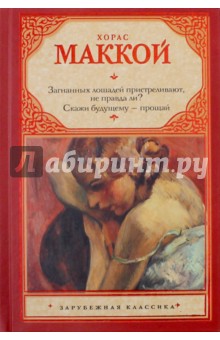 Обложка книги Загнанных лошадей пристреливают, не правда ли? Скажи будущему - прощай, Маккой Хорас