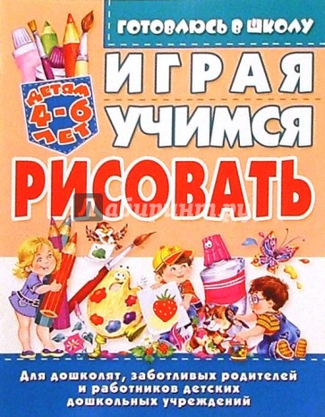 Играя, учимся рисовать. 4-6лет