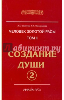 Человек Золотой расы. Том.2. Создание души. Часть 2