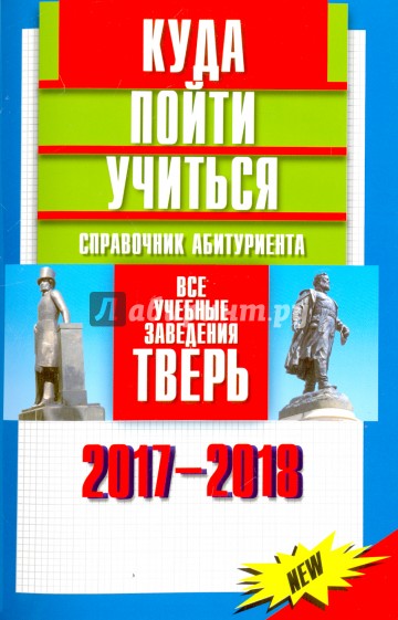 Куда пойти учиться. Справочник абитуриента. Все учебные заведения. Тверь 2017-2018