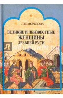 Обложка книги Великие и неизвестные женщины древней Руси, Морозова Людмила Евгеньевна