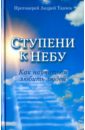 Ступени к Небу. Как научиться любить людей - Ткачев Андрей
